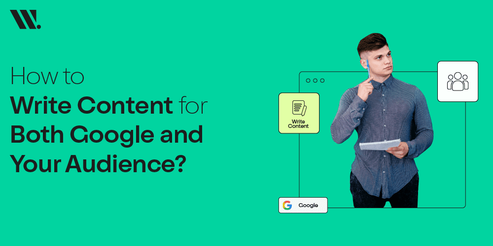 How to Write Content for Both Google and Your Audience?