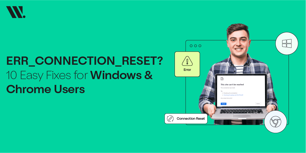 ERR_CONNECTION_RESET? 10 Easy Fixes for Windows & Chrome Users