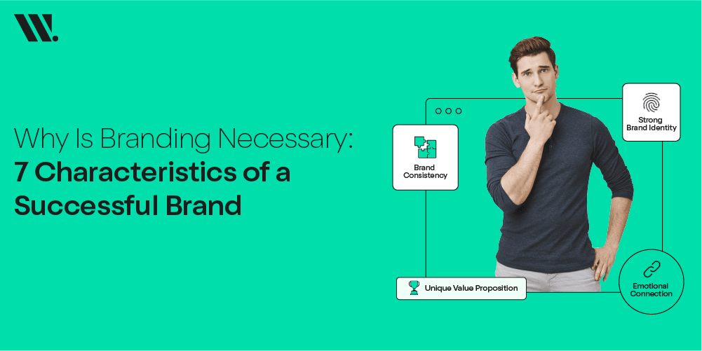Why Is Branding Necessary: 7 Characteristics Of A Successful Brand