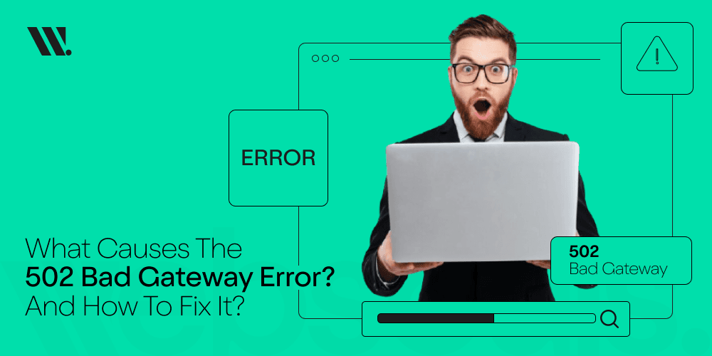 What Causes the 502 Bad Gateway Error and How to Fix It?