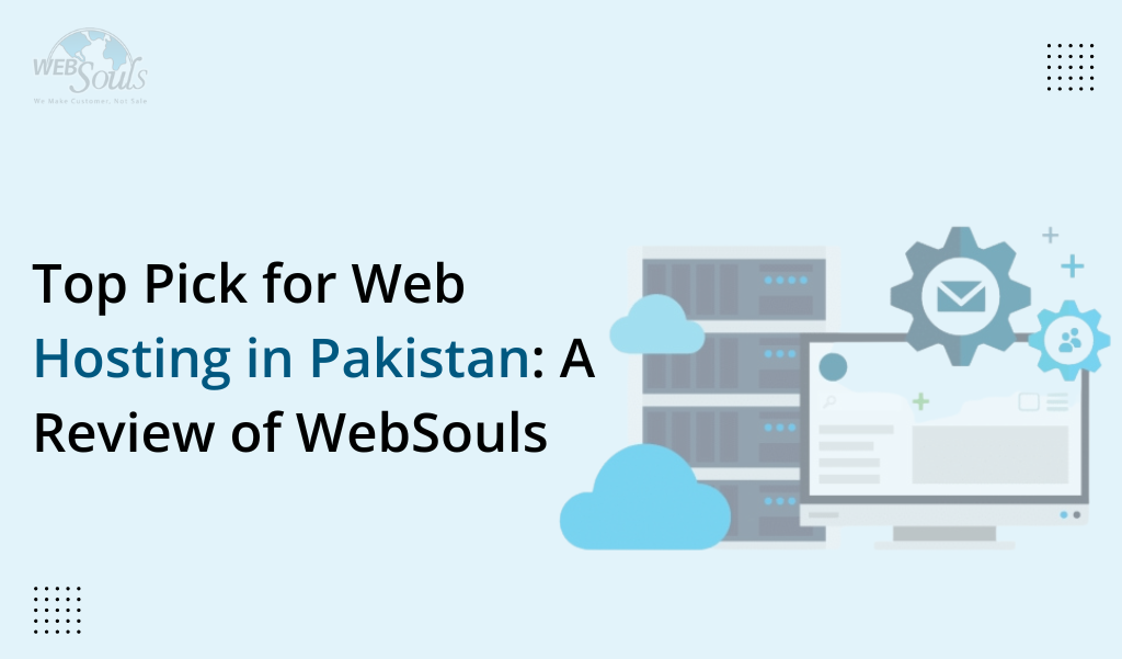 Top Pick for Web Hosting in Pakistan: A Review of WebSouls